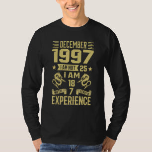 December 1997 I Am Not 25 I Am 18 With 7 Years Of  T-Shirt