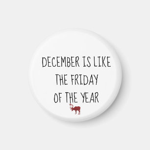 December is like the FRIDAY of the Year Custom Magnet