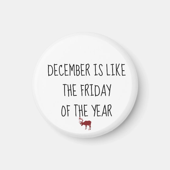 December is like the FRIDAY of the Year Custom  Magnet (Front)