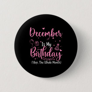 December Is My Birthday Yes The Whole Month Nk Bir 6 Cm Round Badge