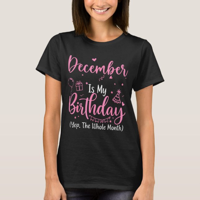 December Is My Birthday Yes The Whole Month Nk Bir T-Shirt (Front)