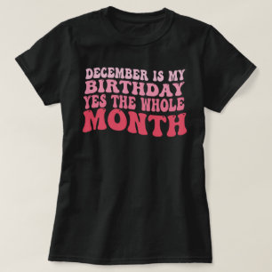 december is my birthday yes the whole month T-Shirt