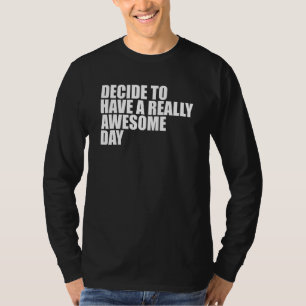 Decide To Have A Really Awesome Day Motivational Q T-Shirt