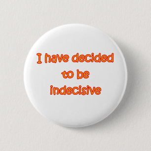 Decided To Be Indecisive 6 Cm Round Badge