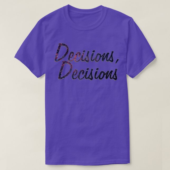 Decisions Decisions T-Shirt (Design Front)