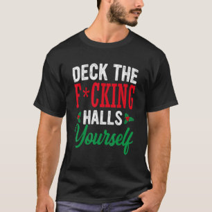 Deck The Fcking Halls Yourself T-Shirt