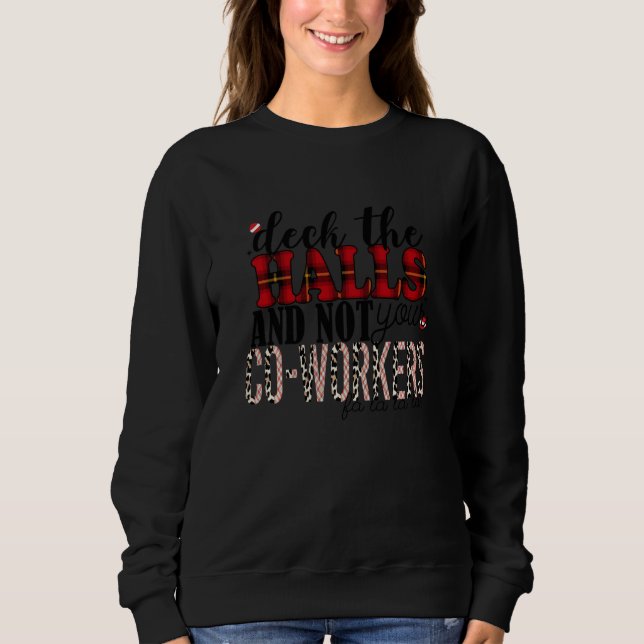 Deck The Hall And Not Your Co Workers Christmas Ap Sweatshirt (Front)
