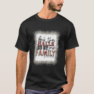 Deck The Halls And Not Your Family Happy Merry Chr T-Shirt