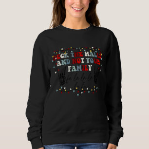 Deck The Halls And Not Your Family Skeleton Chris Sweatshirt