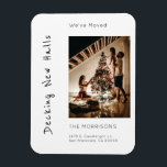 Decking New Halls Christmas Photo Moving  Magnet<br><div class="desc">Your friends will love your combo moving announcement and holiday greeting. You'll personalise with a photo, and text. The phrase, "We're decking new halls", will bring a smile to your friends and family. They can use this on their fridge to remind themselves of your new address. Stylish modern font choices...</div>