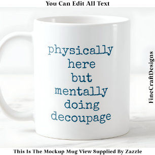 Decoupage In My Head Quote Custom 006 Funny Craft Coffee Mug