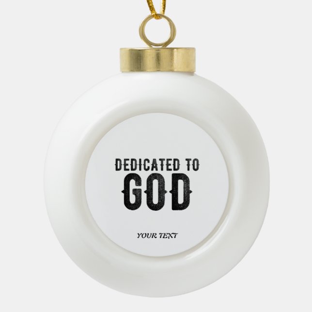 DEDICATED TO GOD  CUSTOMIZABLE COOL BLACK TEXT CERAMIC BALL CHRISTMAS ORNAMENT (Front)