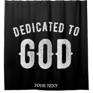 DEDICATED TO GOD CUSTOMIZABLE COOL WHITE TEXT SHOWER CURTAIN