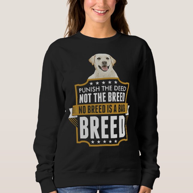 Deed Not The Breed Labrador Retriever Sweatshirt (Front)