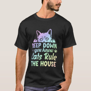 Deep Down You Know Cats Rule the House - Funny Cat T-Shirt