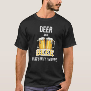 Deer And Beer That's Why I'm Here   T-Shirt