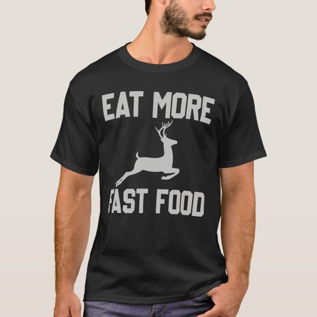 Deer Hunting Eat More Fast Food Funny Gift For Hun T-Shirt (Front)