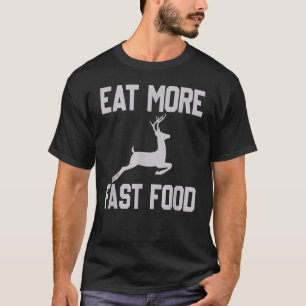 Deer Hunting Eat More Fasts Food For Hunters T-Shirt
