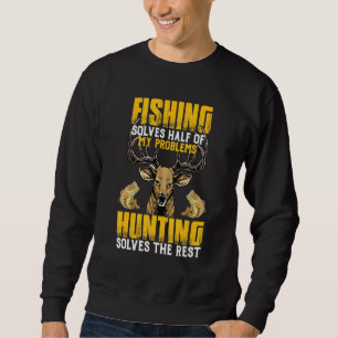 Deer Hunting Fishing Solves All My Problems Fisher Sweatshirt