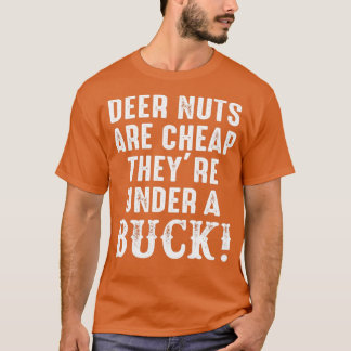 Deer nuts are cheap theyre under a buck T-Shirt