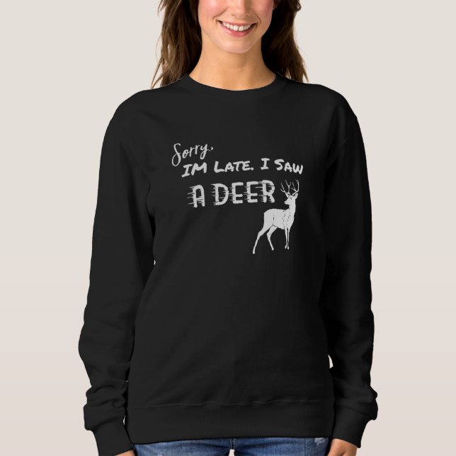 Deer Sorry I'm Late I Saw A Deer  1 Sweatshirt (Front)