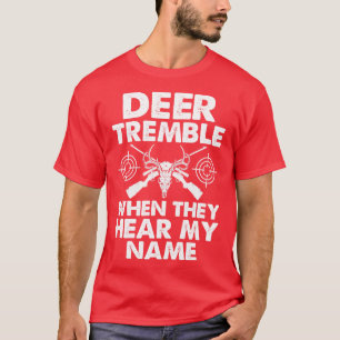 Deer Tremble When They Hear My Name Gifts For Hunt T-Shirt