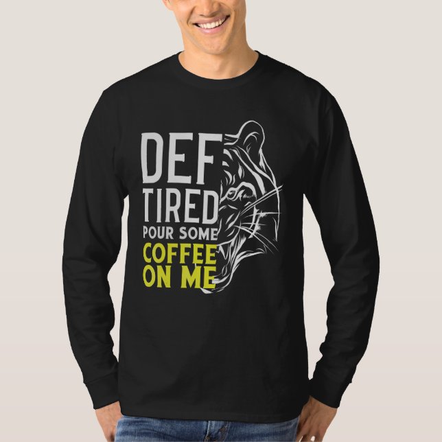 Def Tired Pour Some Coffee On Me 2 T-Shirt (Front)