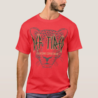 Def tired Pour Some Coffee On Me Tiger Tired Coffe T-Shirt