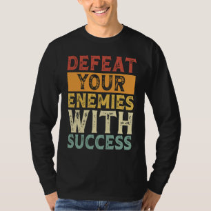 DEFEAT YOUR ENEMIES WITH SUCCESS MOTIVATION T-Shirt