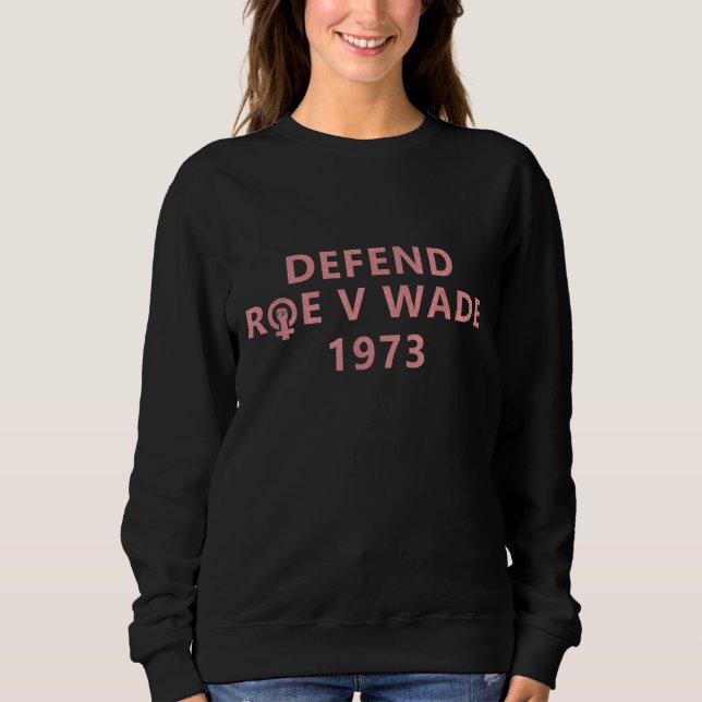Defend Roe V wade Abortion Rights Feminist Pro-Cho Sweatshirt (Front)