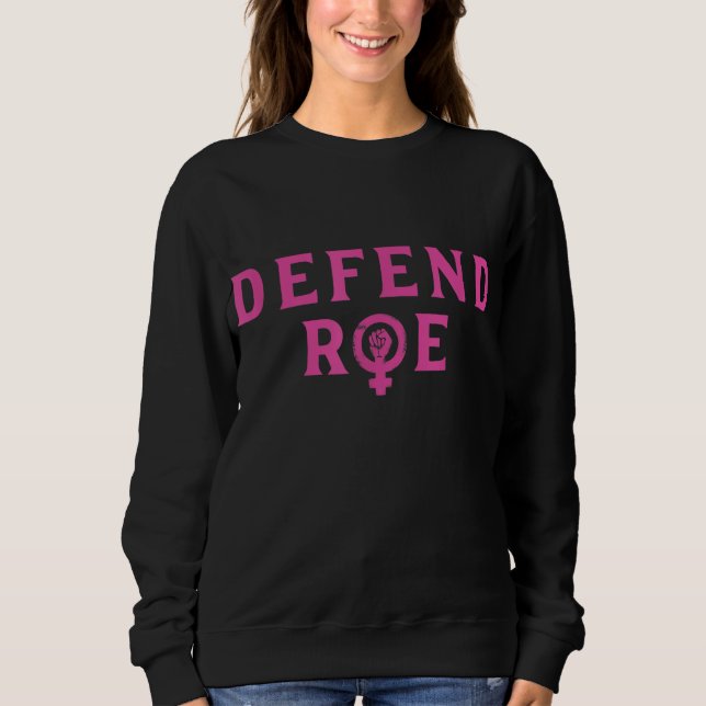 Defend Roe V Wade Pro Choice Abortion Rights Femin Sweatshirt (Front)