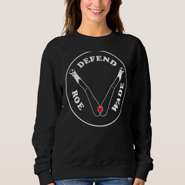 Defend Roe V Wade Pro Choice Abortion Rights Femin Sweatshirt (Front)