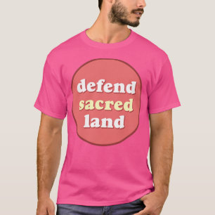 Defend Sacred Land Native Indigenous Communities T-Shirt