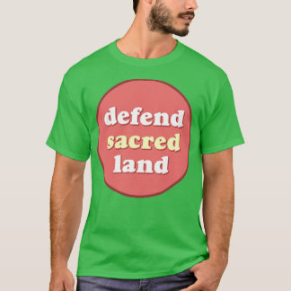 Defend Sacred Land Native Indigenous Communities T-Shirt