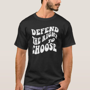 Defend The Right To Choose Pro Women Right T-Shirt