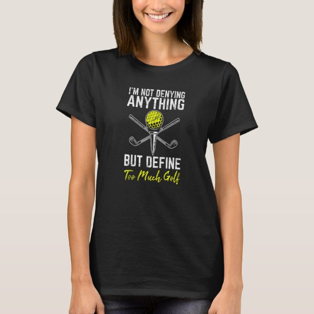 Define Too Much Golf  Golf  Golfing  Retired T-Shirt (Front)