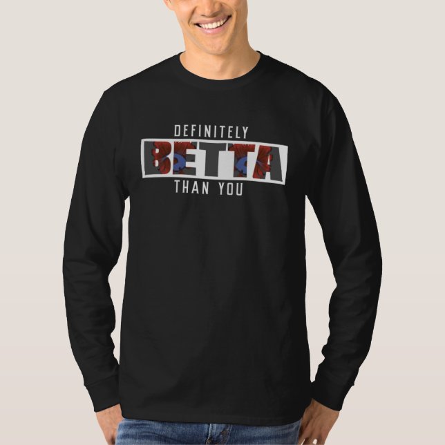 Definitely Betta Than You A Siamese Fighting Fish  T-Shirt (Front)