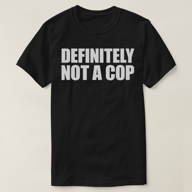 Definitely Not a Cop  Undercover Definitely Not a  T-Shirt (Design Front)