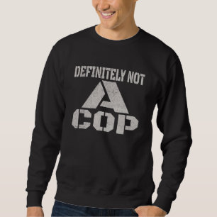 Definitely Not A Cop - Undercover Joke Men Women K Sweatshirt