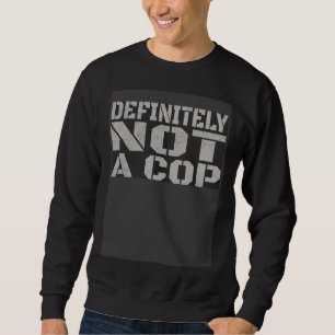 Definitely Not A Cop Undercover Joke Men Women K Sweatshirt