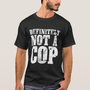 Definitely Not A Cop Undercover Police Officer T-Shirt