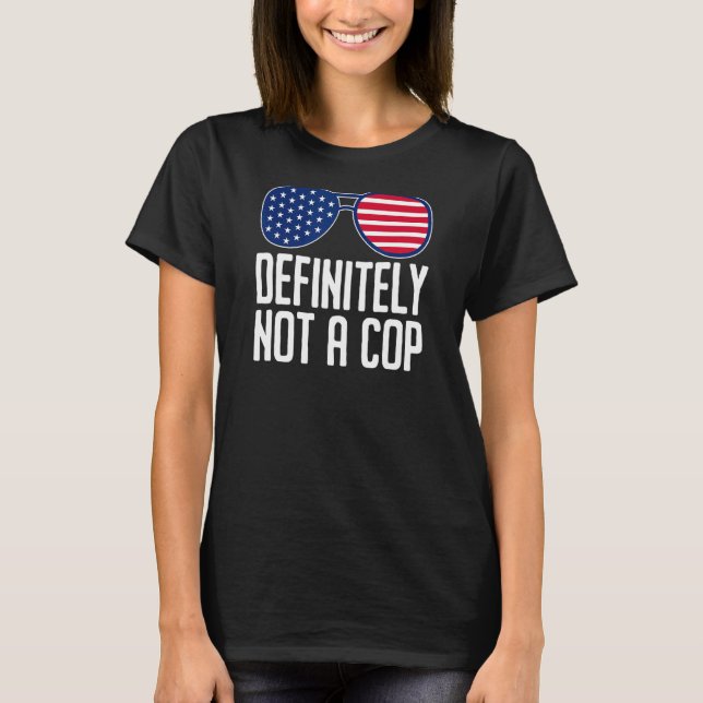 Definitely Not A Cop   Undercover Police Operation T-Shirt (Front)