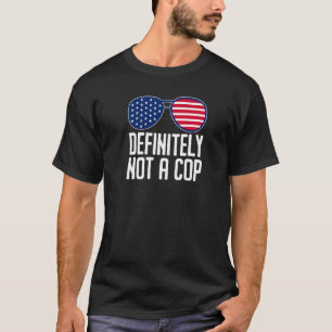 Definitely Not A Cop  Undercover Police Operation  T-Shirt