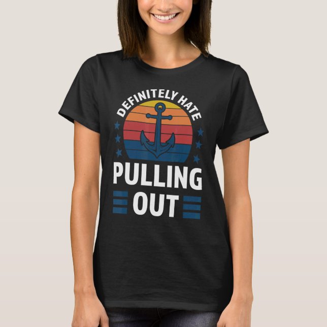 definitly hate pulling out Boats Pulling out boats T-Shirt (Front)