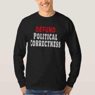 Defund Political Correctness Politically Incorrect T-Shirt