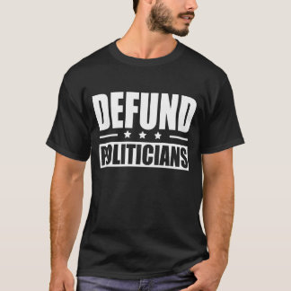Defund Politicians 2 T-Shirt