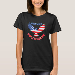 Defund Politicians Patriotic Bald Eagle Us Flag 1 T-Shirt