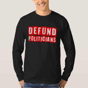 Defund Politicians Political Libertarian Patriotic T-Shirt