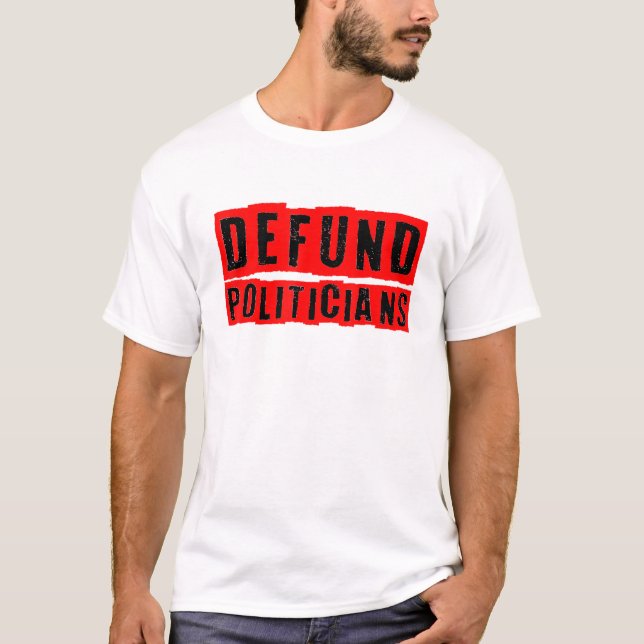Defund Politicians Political Libertarian Patriotic T-Shirt (Front)