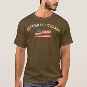 Defund Politicians Politics Freedom American Flag T-Shirt